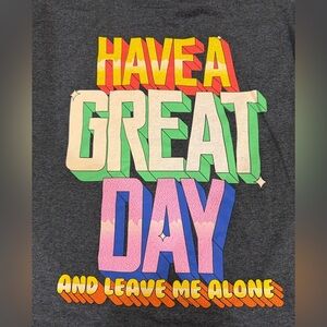 NWOT Graphic Tee - HAVE A GREAT DAY AND LEAVE ME ALONE - Size Large